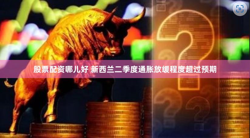 股票配资哪儿好 新西兰二季度通胀放缓程度超过预期