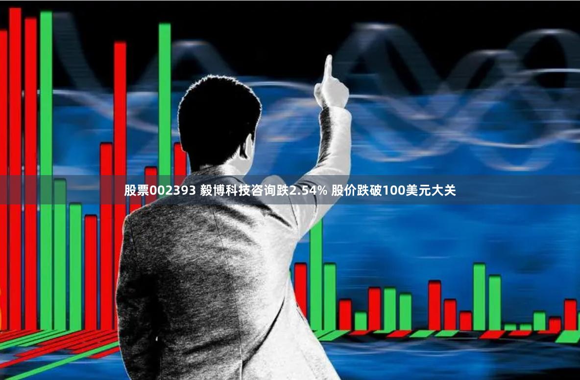股票002393 毅博科技咨询跌2.54% 股价跌破100美元大关