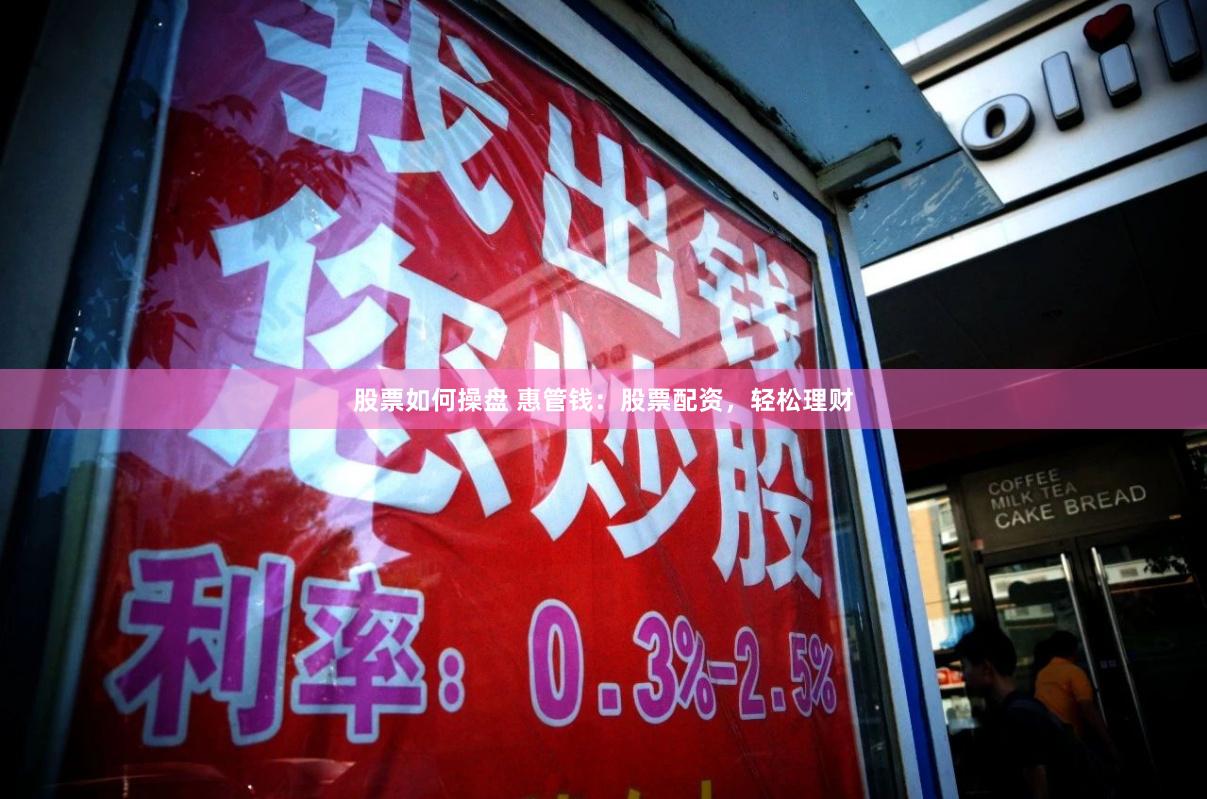 股票如何操盘 惠管钱：股票配资，轻松理财