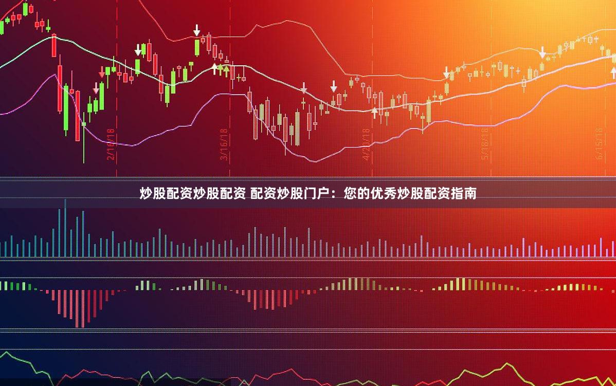 炒股配资炒股配资 配资炒股门户：您的优秀炒股配资指南