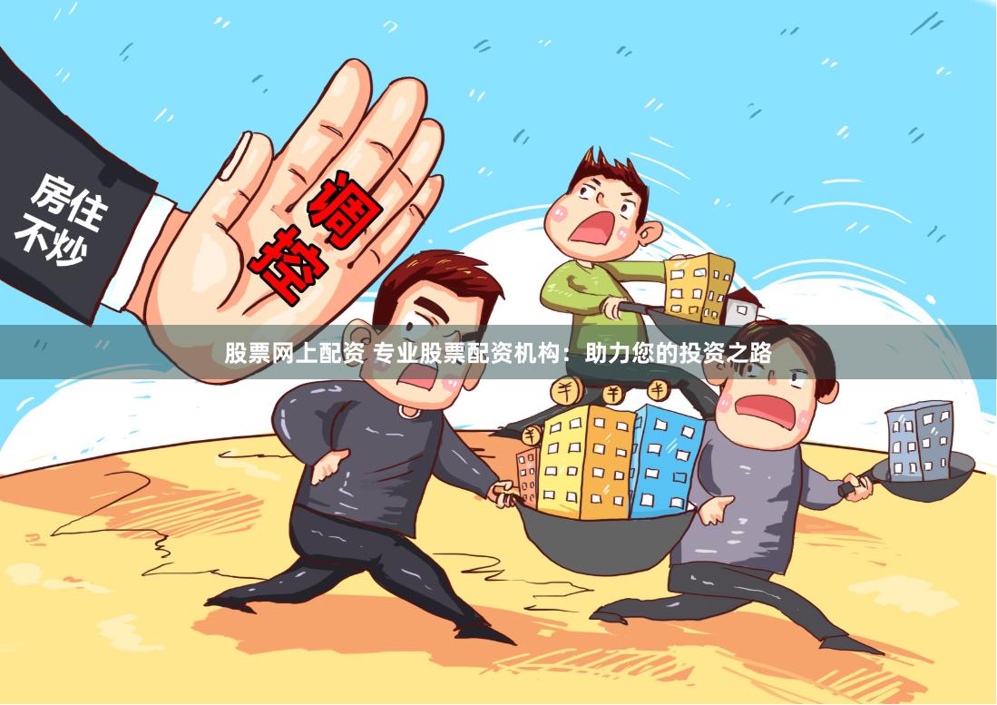 股票网上配资 专业股票配资机构：助力您的投资之路